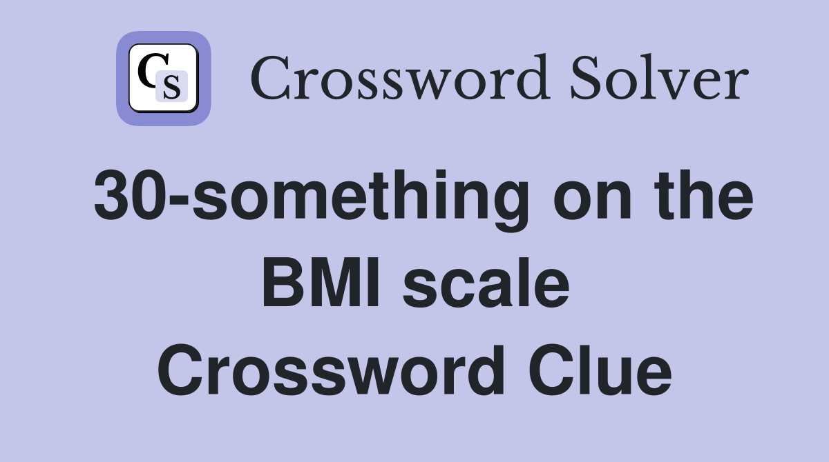 30something on the BMI scale Crossword Clue Answers Crossword Solver